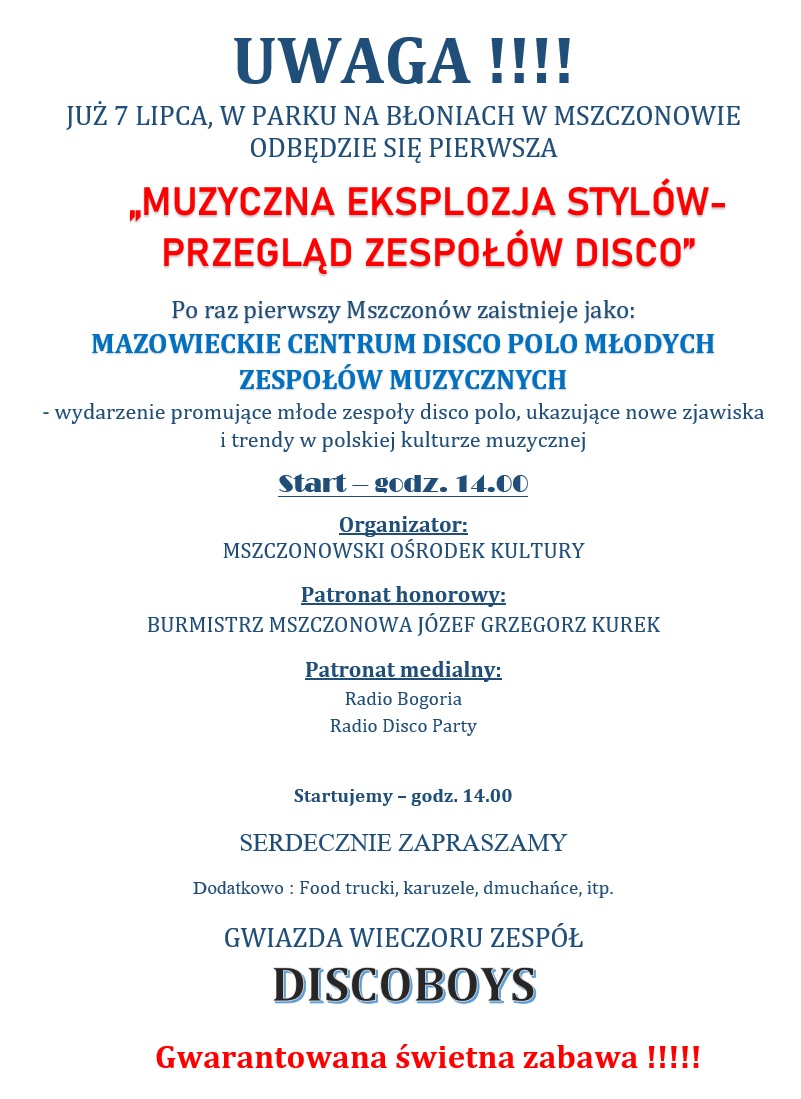 Na zdjęciu znajduje się informacja o przeglądzie zespołów disco, jaki odbędzie się 7 lipca w Mszczonowie. Gwiazdą wieczoru będzie zespół DISCOBOYS. Patronat honorowy: BURMISTRZ MSZCZONOWA JÓZEF GRZEGORZ KUREK Patronat medialny: Radio Bogoria Radio Disco Party. Zaplanowane są atrakcje dla dzieci. Na miejscu także będzie można kupić coś do zjedzenia.